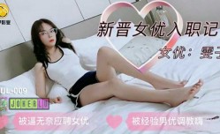 葫芦影业 HLW009 新晋女友入职记