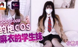 QQOG-009_约/炮.COS麻衣的学生妹mei