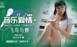 国产AV 蜜桃影像传媒 PM033 音乐爱情故事 飞鸟和蝉 宁静