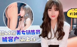 fj1eoafjfeia_极品美.女 jav-watch-销售被客户骗上床